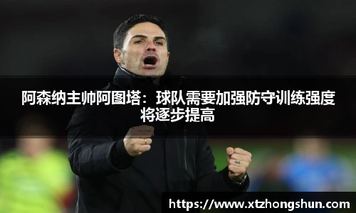 阿森纳主帅阿图塔：球队需要加强防守训练强度将逐步提高