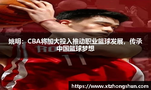姚明：CBA将加大投入推动职业篮球发展，传承中国篮球梦想