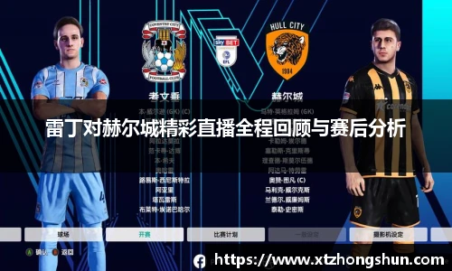雷丁对赫尔城精彩直播全程回顾与赛后分析