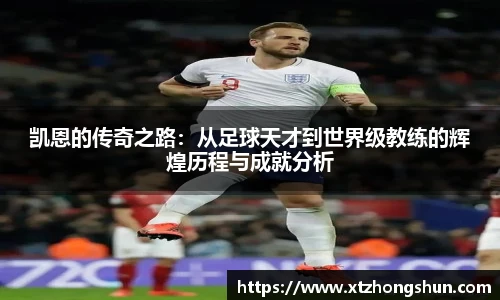 凯恩的传奇之路：从足球天才到世界级教练的辉煌历程与成就分析